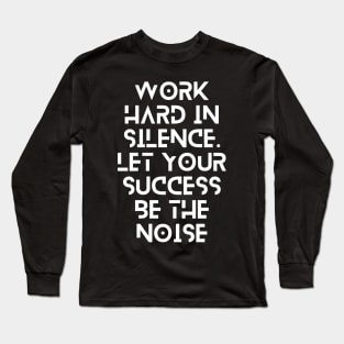 work hard in silence let your success be the noise typography design Long Sleeve T-Shirt